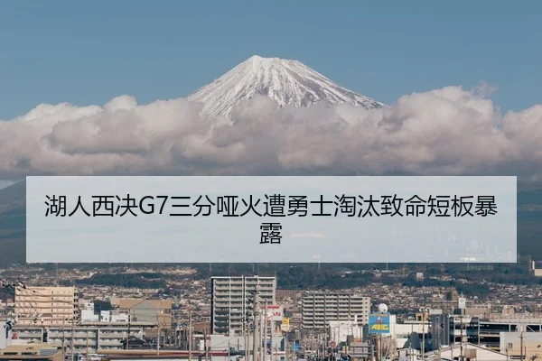 湖人西决G7三分哑火遭勇士淘汰致命短板暴露
