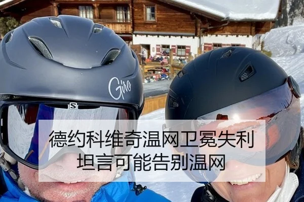 德约科维奇温网卫冕失利 坦言可能告别温网